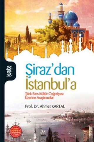 Şiraz'dan İstanbul'a Türk - Fars Coğrafyası Üzerine Araştırmalar - Ahmet Kartal - Kurtuba