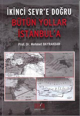 İkinci Sevr'e Doğru - Bütün Yollar İstanbul'a - Mehmet Bayrakdar - Derin Yayınları