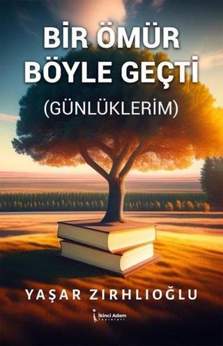 Bir Ömür Böyle Geçti (Günlüklerim) - Yaşar Zırhlıoğlu - İkinci Adam Yayınları