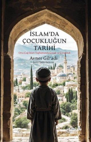 İslam'da Çocukluğun Tarihi - Orta Çağ İslam Toplumunda Çocuk ve Çocukluk - Avner Gil'adi - alBaraka Yayınları