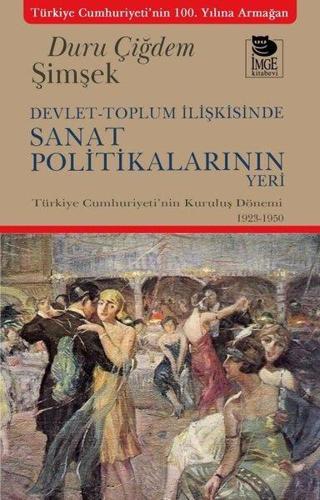 Devlet - Toplum İlişkisinde Sanat Politikalarının Yeri - Türkiye Cumhuriyeti'nin Kuruluş Dönemi 1923 - Duru Çiğdem Şimşek - İmge Kitabevi
