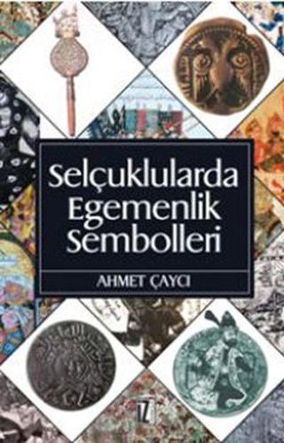 Selçuklularda Egemenlik Sembolleri - Ahmet Çaycı - İz Yayıncılık