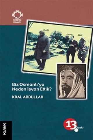 Biz Osmanlı'ya Neden İsyan Ettik - Kral Abdullah - Klasik Yayınları