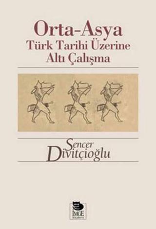 Orta - Asya Türk Tarihi Üzerine Altı Çalışma - Sencer Divitçioğlu - İmge Kitabevi