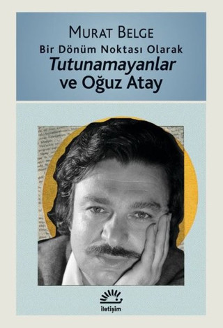 Bir Dönüm Noktası Olarak Tutunamayanlar ve Oğuz Atay - İletişim Yayınları