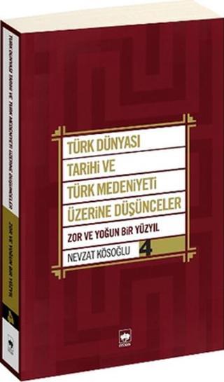 Türk Dünyası Tarihi ve Türk Medeniyeti Üzerine Düşünceler 4 - Nevzat Kösoğlu - Ötüken Neşriyat