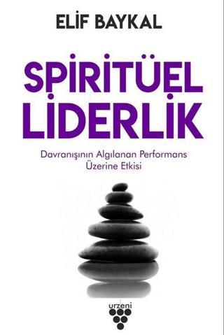 Spiritüel Liderlik - Davranışının Algılanan Performans Üzerine Etkisi - Urzeni Yayıncılık