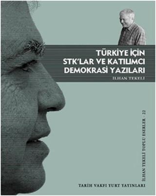 Türkiye İçin STK'lar ve Katılımcı Demokrasi Yazıları - İlhan Tekeli - Tarih Vakfı Yurt Yayınları