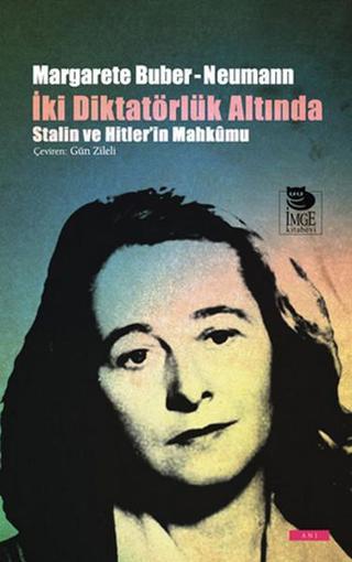 İki Diktatörlük Hakkında - Stalin ve Hitler'in Mahkumu - Margarete Buber-Neumann - İmge Kitabevi