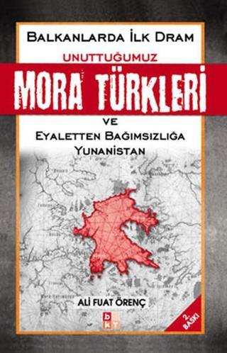Unuttuğumuz Mora Türkleri Balkanlarda İlk Dram ve Yunanistan - Ali Fuat Örenç - Babıali Kültür - BKY