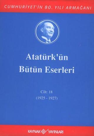 Atatürk'ün Bütün Eserleri-Cilt :18 /  (1925 - 1927 ) - Mustafa Kemal Atatürk - Kaynak Yayınları