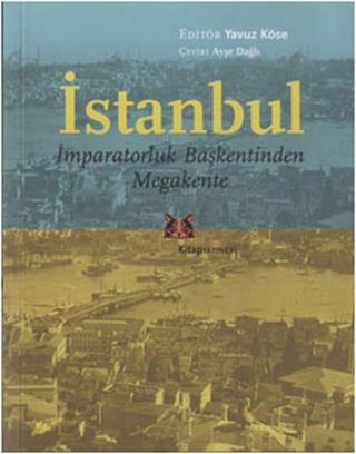 İstanbul - İmparatorluk Başkentinden Megakente - Yavuz Köse - Kitap Yayınevi