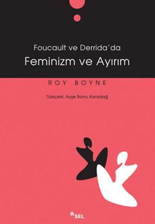 Foucoult ve Derida'da Feminizm ve Ayırım - Roy Boyne - Sel Yayıncılık