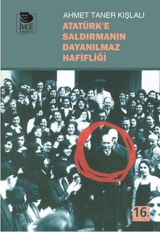 Atatürk'e Saldırmanın Dayanılmaz Hafifliği - Ahmet Taner Kışlalı - İmge Kitabevi