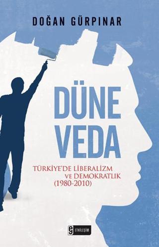 Düne Veda - Türkiye'de Liberalizm ve Demokratlık (1980-2010) - Doğan Gürpınar - Etkileşim
