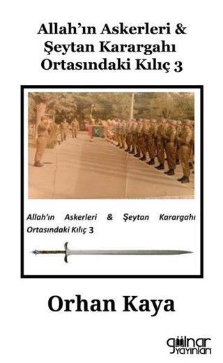 Allah'ın Askerleri & Şeytan Karargahı Ortasındaki Kılıç 3 - Orhan Kaya - Gülnar Yayınları