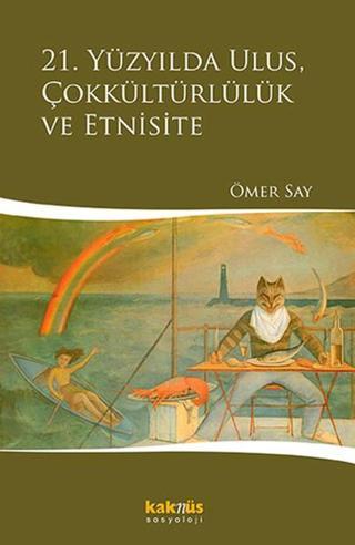21. Yüzyılda Ulus Çokkültürlülük ve Etnisite - Ömer Say - Kaknüs Yayınları