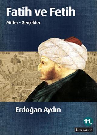 Fatih ve Fetih Mitler - Gerçekler - Erdoğan Aydın - Literatür Yayıncılık