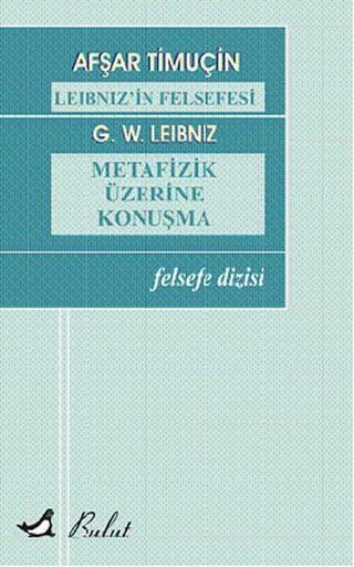 Leibniz'in Felsefesi / Metafizik Üzerine Konuşmalar - W. Leibniz - Bulut Yayınları