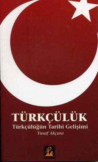 Türkçülük - Türkçülüğün Tarihi Gelişimi - Yusuf Akçura - İlgi Kültür Sanat Yayınları