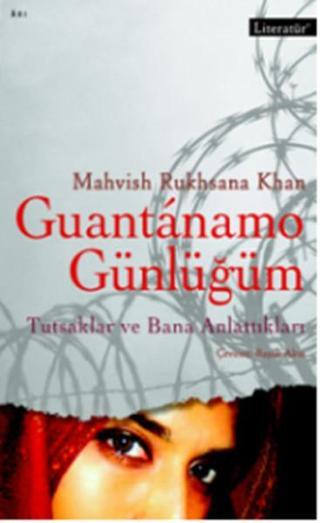 Guantanamo Günlüğüm - Tutsaklar ve Bana Anlattıkları - Mahvish Ruhsana Khan - Literatür Yayıncılık