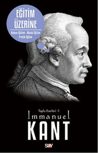 Eğitim Üzerine (Ruhun Eğitimi-Ahlaki Eğitim-Pratik Eğitim) - Immanuel Kant - Say Yayınları