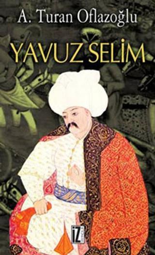 Yavuz Selim - A. Turan Oflazoğlu - İz Yayıncılık