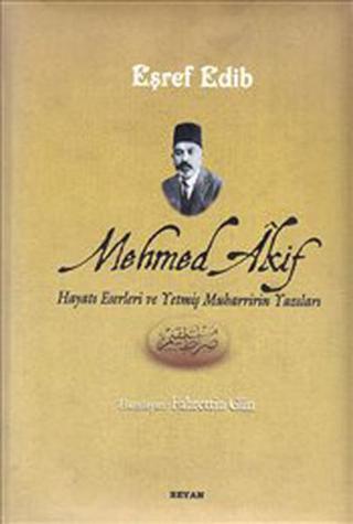Mehmed Akif (Hayatı Eserleri ve Yetmiş Muharririn Yazıları) - Eşref Edib - Beyan Yayınları