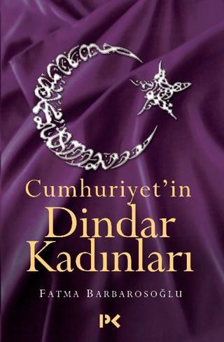 Cumhuriyet'in Dindar Kadınları - Fatma Karabıyık Barbarosoğlu - Profil Kitap Yayınevi