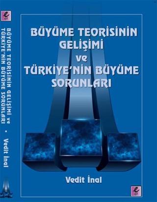 Büyüme Teorisinin Gelişimi ve Türkiye'nin Büyüme Sorunları - Vedit İnal - Efil Yayınevi Yayınları
