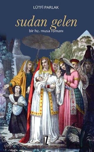 Sudan Gelen - Bir Hz. Musa Romanı - Lütfi Parlak - İz Yayıncılık