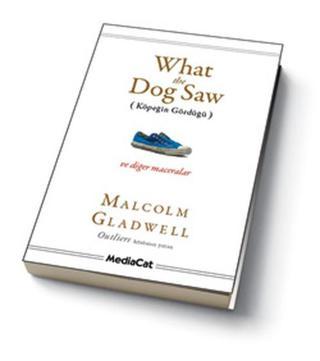 What The Dog Saw (Köpeğin Gördüğü) - Malcolm Gladwell - MediaCat Yayıncılık