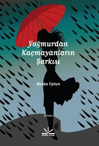 Yağmurdan Kaçmayanların Şarkısı - Melda Uytun - Potkal Kitap Yayınları