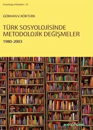 Türk Sosyolojisinde Metodolojik Değişmeler 1980-2003 - Gökhan V. Köktürk - Doğu Kitabevi
