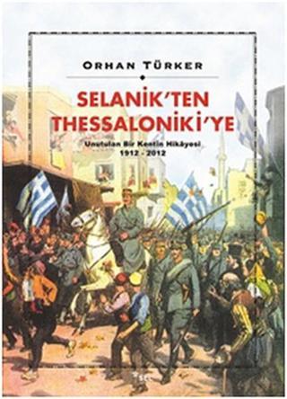 Selanik'ten Thessaloniki'ye Unutulan Bir Kentin Hikayesi 1912-2012 - Orhan Türker - Sel Yayıncılık
