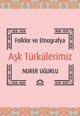 Aşk Türkülerimiz Nurer Uğurlu Örgün Yayınları