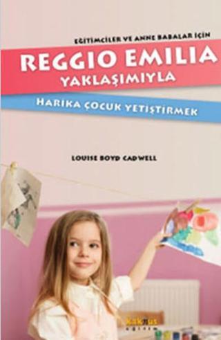 Reggio Emillia Yöntemiyle Harika Çocuk Yetiştirmek - Louise Boyd Cadwell - Kaknüs Yayınları