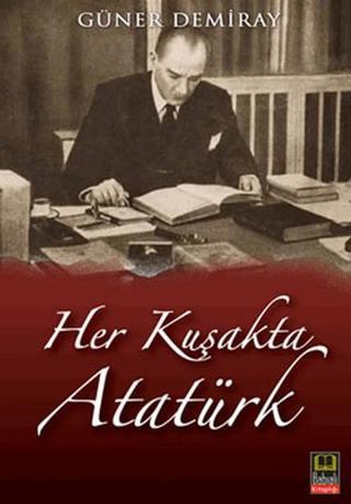 Her Kuşakta Atatürk - M. Güner Demiray - Babıali Kitaplığı