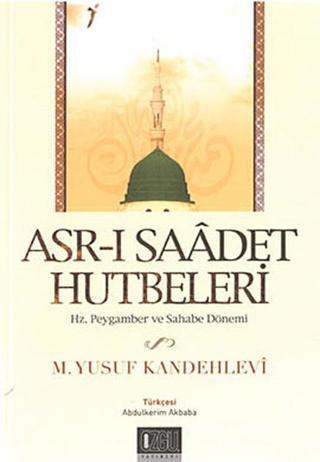 Asr-ı Saadet Hutbetleri - Hz. Peygamber ve Sahabe Dönemi - Yusuf Kandehlevi - Özgü Yayıncılık