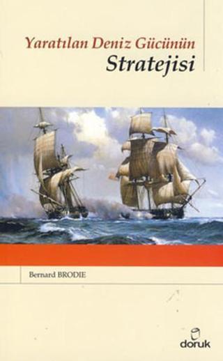 Yaratılan Deniz Gücünün Stratejisi - Bernard Brodie - Doruk Yayınları