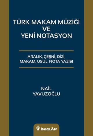 Türk Makam Müziği ve Yeni Notasyon - Nail Yavuzoğlu - İnkılap Kitabevi Yayınevi