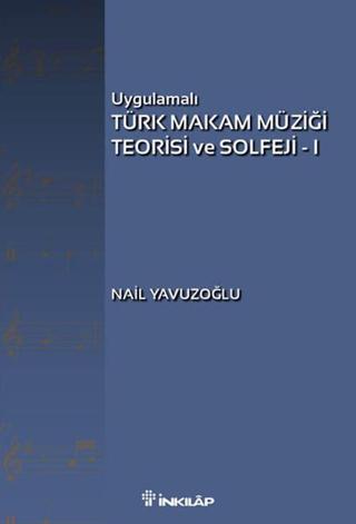 Uygulamalı Türk Makam Müziği Teorisi ve Solfeji - 1 - Nail Yavuzoğlu - İnkılap Kitabevi Yayınevi