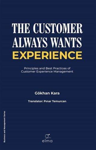 The Customer Always Wants Experience - Principles and Best Practices of Customer Experience Manageme - Gökhan Kara - Elma Yayınevi