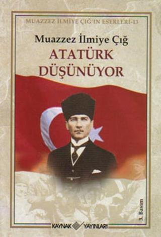 Atatürk Düşünüyor - Muazzez İlmiye Çığ - Kaynak Yayınları