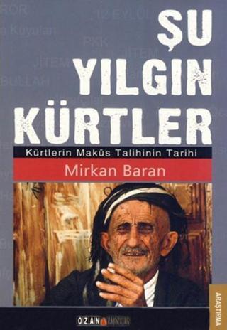 Şu Yılgın Kürtler (Kürtlerin Maküs Talihinin Tarihi) - Mirkan Baran - Ozan Yayıncılık