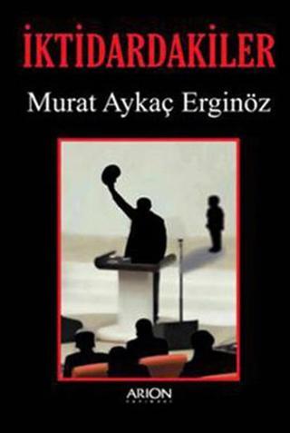 İktidardakiler - Murat Aykaç Erginöz - Arion Yayınevi