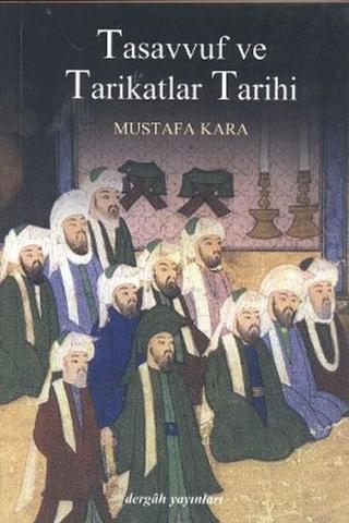 Tasavvuf ve Tarikatlar Tarihi - Mustafa Kara - Dergah Yayınları
