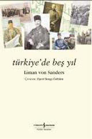 Türkiye'de Beş Yıl - Liman Von Sanders - İş Bankası Kültür Yayınları
