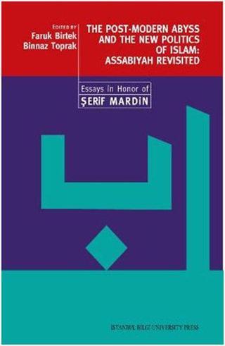 The Post-Modern Abyss and the New Politics of Islam: Assabiyah Revisited - Binnaz Toprak - İstanbul Bilgi Üniv.Yayınları