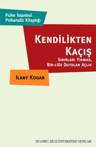 Kendilikten Kaçış- Sınırları Yıkmak Birliğe Duyulan Açlık - İlany Kogan - İstanbul Bilgi Üniv.Yayınları